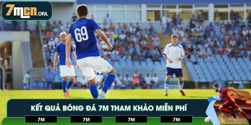 Kết quả bóng đá 7M tham khảo miễn phí