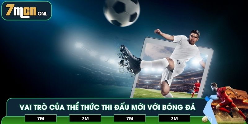 Vai trò của thể thức thi đấu mới với bóng đá hiện nay