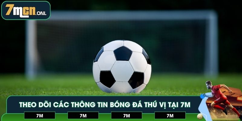 Theo dõi các thông tin bóng đá thú vị tại 7M